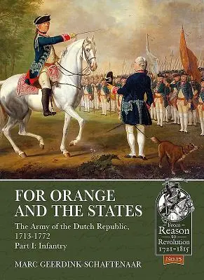 Pour Orange et les États : L'armée de la République néerlandaise, 1713-1772 : Partie I : Infanterie - For Orange and the States: The Army of the Dutch Republic, 1713-1772: Part I: Infantry