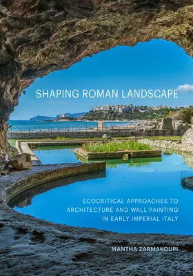 Façonner le paysage romain : Approches écocritiques de l'architecture et de la peinture murale dans l'Italie du début de l'Empire - Shaping Roman Landscape: Ecocritical Approaches to Architecture and Wall Painting in Early Imperial Italy