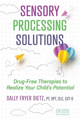 Solutions pour le traitement sensoriel : Des thérapies sans médicaments pour réaliser le potentiel de votre enfant - Sensory Processing Solutions: Drug-Free Therapies to Realize Your Child's Potential