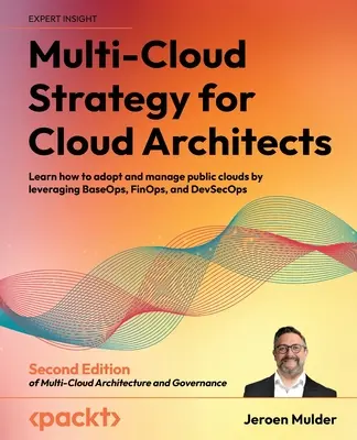 Stratégie multi-cloud pour les architectes du cloud - Deuxième édition : Apprendre à adopter et à gérer les clouds publics en s'appuyant sur BaseOps, FinOps et DevSecOps. - Multi-Cloud Strategy for Cloud Architects - Second Edition: Learn how to adopt and manage public clouds by leveraging BaseOps, FinOps, and DevSecOps