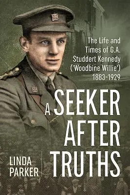 Un chercheur de vérités : La vie et l'époque de G. A. Studdert Kennedy (« Woodbine Willie ») 1883-1929 - A Seeker After Truths: The Life and Times of G. A. Studdert Kennedy ('Woodbine Willie') 1883-1929