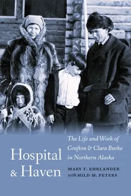 Hôpital et refuge : La vie et le travail de Grafton et Clara Burke dans le nord de l'Alaska - Hospital and Haven: The Life and Work of Grafton and Clara Burke in Northern Alaska