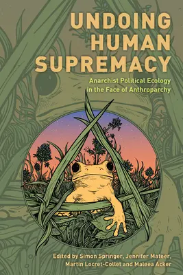 Défaire la suprématie humaine : L'écologie politique anarchiste face à l'anthroparchie - Undoing Human Supremacy: Anarchist Political Ecology in the Face of Anthroparchy