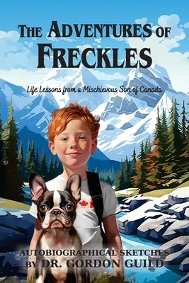 Les aventures de Freckles : Les leçons de vie d'un fils espiègle du Canada - The Adventures of Freckles: Life Lessons from a Mischievous Son of Canada