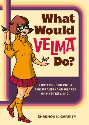 Que ferait Velma ? Les leçons de vie du cerveau (et du cœur) de Mystery, Inc. - What Would Velma Do?: Life Lessons from the Brains (and Heart) of Mystery, Inc.