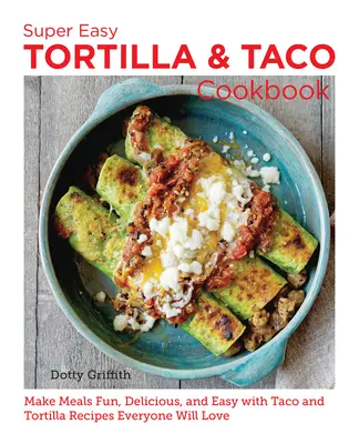 Super Easy Tortilla and Taco Cookbook : Des repas amusants, délicieux et faciles grâce aux recettes de tacos et de tortillas que tout le monde adorera. - Super Easy Tortilla and Taco Cookbook: Make Meals Fun, Delicious, and Easy with Taco and Tortilla Recipes Everyone Will Love