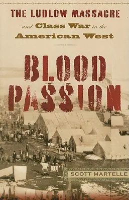 Blood Passion : Le massacre de Ludlow et la guerre des classes dans l'Ouest américain, première édition brochée - Blood Passion: The Ludlow Massacre and Class War in the American West, First Paperback Edition