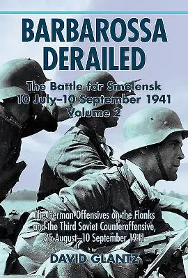 Barbarossa déraillé : La bataille de Smolensk 10 juillet-10 septembre 1941 : Volume 2 - Les offensives allemandes sur les flancs et la troisième contre-offensive soviétique - Barbarossa Derailed: The Battle for Smolensk 10 July-10 September 1941: Volume 2 - The German Offensives on the Flanks and the Third Soviet Counteroff