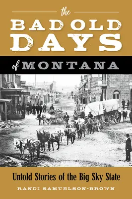 Les mauvais jours du Montana : Histoires inédites de l'État du Grand Ciel - The Bad Old Days of Montana: Untold Stories of the Big Sky State