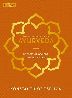 Le livre essentiel de l'Ayurveda : Secrets de l'ancienne sagesse curative - The Essential Book of Ayurveda: Secrets of Ancient Healing Wisdom