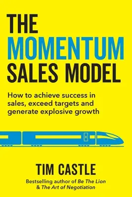 Le modèle de vente Momentum : Comment réussir dans la vente, dépasser ses objectifs et générer une croissance explosive - The Momentum Sales Model: How to achieve success in sales, exceed targets and generate explosive growth
