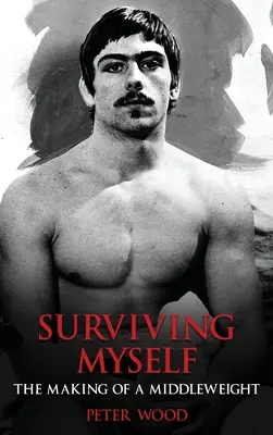 Survivre à moi-même : La fabrication d'un poids moyen - Surviving Myself: The Making of a Middleweight