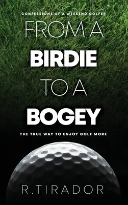 D'un birdie à un bogey : Confessions d'un golfeur du week-end - From a Birdie to a Bogey: Confessions of a Weekend Golfer