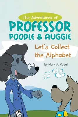 Les aventures du professeur Caniche et d'Auggie : collectionnons l'alphabet - The Adventures of Professor Poodle & Auggie: Let's Collect the Alphabet