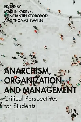 Anarchisme, organisation et gestion : Critical Perspectives for Students - Anarchism, Organization and Management: Critical Perspectives for Students