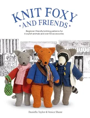 Tricoter Foxy et ses amis : Une collection de modèles de tricot faciles à comprendre pour un renard urbain stylé et ses amis - Knit Foxy and Friends: A Collection of Beginner-Friendly Knitting Patterns for a Stylish Urban Fox and His Friends