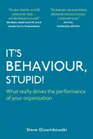 C'est le comportement, stupide ! - Ce qui détermine vraiment la performance de votre organisation - It's Behaviour, Stupid! - What Really Drives the Performance of Your Organisation