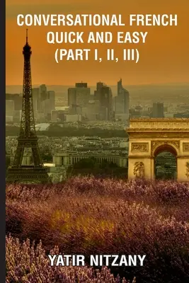 Conversation en français rapide et facile - Partie I, II, et III - Conversational French Quick and Easy - Part I, II, and III