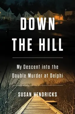 En bas de la colline : Ma descente dans le double meurtre de Delphes - Down the Hill: My Descent Into the Double Murder in Delphi