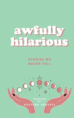 Affreusement hilarant : des histoires qu'on ne raconte jamais - Awfully Hilarious: Stories We Never Tell