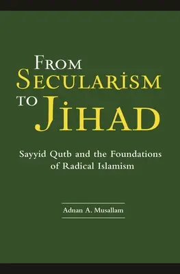 De la laïcité au djihad : Sayyid Qutb et les fondements de l'islamisme radical - From Secularism to Jihad: Sayyid Qutb and the Foundations of Radical Islamism