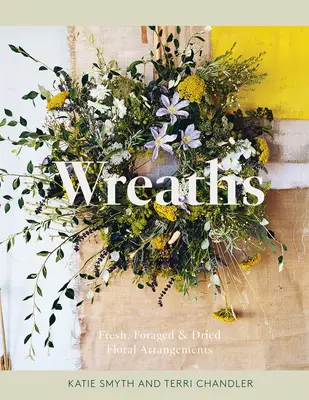 Couronnes : Couronnes : Arrangements floraux frais, chinés et séchés - Wreaths: Fresh, Foraged & Dried Floral Arrangements