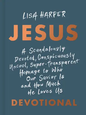 Jésus : Un hommage scandaleusement dévoué, manifestement pas cool, super transparent à qui est notre Sauveur et à quel point il nous aime D - Jesus: A Scandalously Devoted, Conspicuously Uncool, Super-Transparent Homage to Who Our Savior Is and How Much He Loves Us D