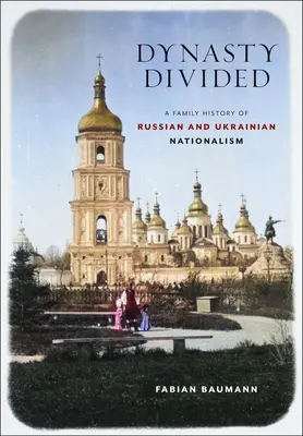 Dynastie divisée : Une histoire familiale des nationalismes russe et ukrainien - Dynasty Divided: A Family History of Russian and Ukrainian Nationalism