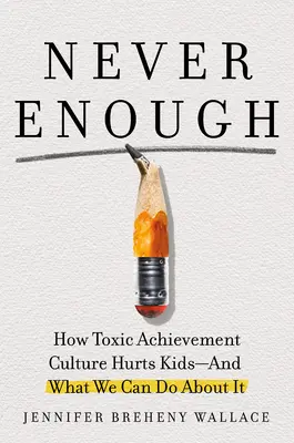 Jamais assez : Quand la culture de l'accomplissement devient toxique et ce que nous pouvons faire pour y remédier - Never Enough: When Achievement Culture Becomes Toxic-And What We Can Do about It