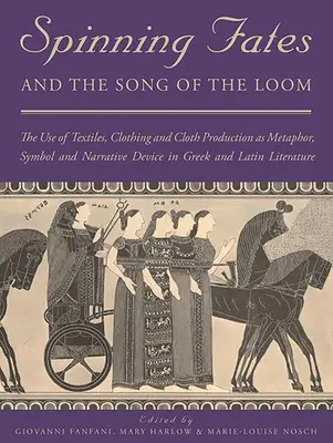 Filer les destins et le chant du métier à tisser : L'utilisation des textiles, des vêtements et de la production d'étoffes comme métaphore, symbole et dispositif narratif dans la littérature grecque et latine. - Spinning Fates and the Song of the Loom: The Use of Textiles, Clothing and Cloth Production as Metaphor, Symbol and Narrative Device in Greek and Lati