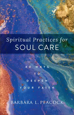 Pratiques spirituelles pour le soin de l'âme : 40 façons d'approfondir votre foi - Spiritual Practices for Soul Care: 40 Ways to Deepen Your Faith