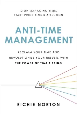 Anti-Time Management : Récupérez votre temps et révolutionnez vos résultats grâce à la puissance du Time Tipping. - Anti-Time Management: Reclaim Your Time and Revolutionize Your Results with the Power of Time Tipping