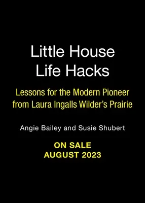 Little House Life Hacks : Les leçons de la prairie de Laura Ingalls Wilder pour le pionnier moderne - Little House Life Hacks: Lessons for the Modern Pioneer from Laura Ingalls Wilder's Prairie