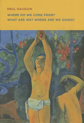 Paul Gauguin : D'où venons-nous ? Que sommes-nous ? Où allons-nous ? - Paul Gauguin: Where Do We Come From? What Are We? Where Are We Going?