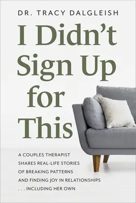 Je n'ai pas signé pour ça : Une thérapeute de couple partage des histoires vécues pour briser les schémas et trouver la joie dans les relations ... Y compris la sienne - I Didn't Sign Up for This: A Couples Therapist Shares Real-Life Stories of Breaking Patterns and Finding Joy in Relationships ... Including Her O