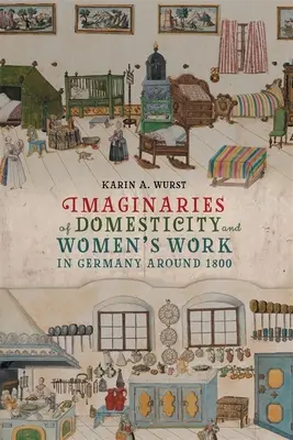 Imaginaires de la domesticité et du travail des femmes en Allemagne vers 1800 - Imaginaries of Domesticity and Women's Work in Germany Around 1800