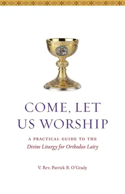 Venez, adorons : Un guide pratique de la Divine Liturgie pour les laïcs orthodoxes - Come, Let Us Worship: A Practical Guide to the Divine Liturgy for Orthodox Laity