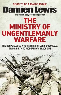 Le ministère de la guerre sans manières : Les desperados qui ont comploté la chute d'Hitler, donnant naissance aux Black Ops de l'ère moderne - Ministry of Ungentlemanly Warfare: The Desperadoes Who Plotted Hitler's Downfall, Giving Birth to Modern-Day Black Ops