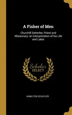 Un pêcheur d'hommes : Churchill Satterlee, prêtre et missionnaire - une interprétation de sa vie et de son travail - A Fisher of Men: Churchill Satterlee, Priest and Missionary--an Interpretation of his Life and Labor