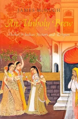 Un breuvage impie : l'alcool dans l'histoire et les religions de l'Inde - An Unholy Brew: Alcohol in Indian History and Religions