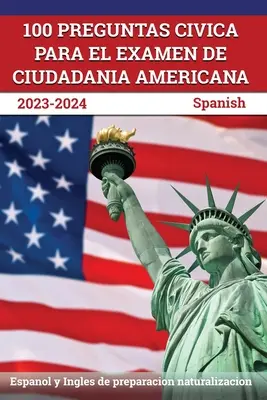 100 Preguntas civica para el Examen de Ciudadania Americana 2023-2024 : Espanol y Ingles de preparacion naturalizacion [Spanish] - 100 Preguntas civica para el Examen de Ciudadania Americana 2023-2024: Espanol y Ingles de preparacion naturalizacion [Spanish]