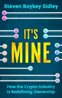 It's Mine : How the Crypto Industry Is Redefining Ownership (C'est à moi : comment l'industrie des crypto-monnaies redéfinit la propriété) - It's Mine: How the Crypto Industry Is Redefining Ownership