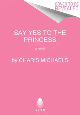 Dites oui à la princesse : Un roman de la famille royale cachée - Say Yes to the Princess: A Hidden Royals Novel