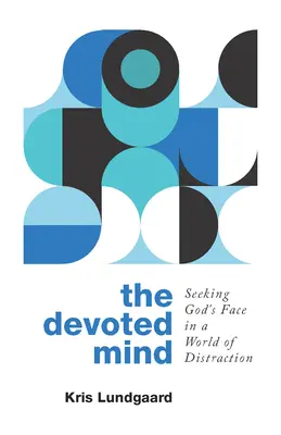 L'esprit dévoué : à la recherche du visage de Dieu dans un monde de distraction - The Devoted Mind: Seeking God's Face in a World of Distraction