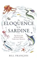 L'éloquence de la sardine - La vie secrète des poissons et autres mystères sous-marins - Eloquence of the Sardine - The Secret Life of Fish & Other Underwater Mysteries