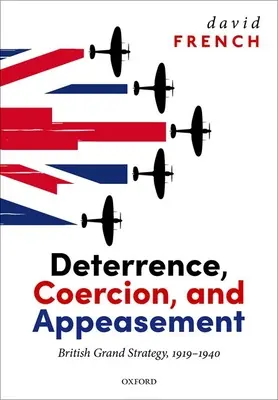 Deterrence, Coercion, and Appeasement : La grande stratégie britannique, 1919-1940 - Deterrence, Coercion, and Appeasement: British Grand Strategy, 1919-1940