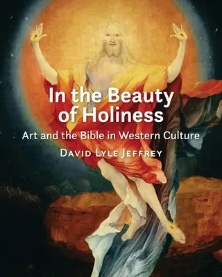 Dans la beauté de la sainteté : L'art et la Bible dans la culture occidentale - In the Beauty of Holiness: Art and the Bible in Western Culture