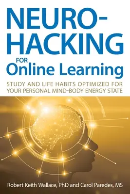 Neurohacking pour l'apprentissage en ligne : Des habitudes d'étude et de vie optimisées pour votre état énergétique personnel du corps et de l'esprit - Neurohacking For Online Learning: Study and Life Habits Optimized for Your Personal Mind-Body Energy State