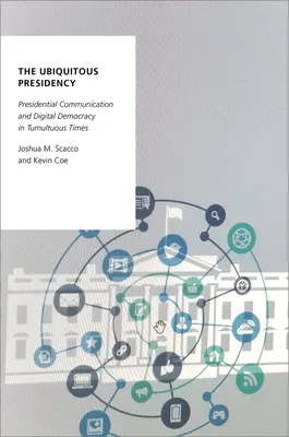 Présidence omniprésente - Communication présidentielle et démocratie numérique en temps de crise - Ubiquitous Presidency - Presidential Communication and Digital Democracy in Tumultuous Times