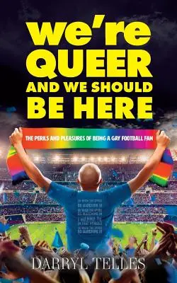 Nous sommes queers et nous devrions être ici : Les dangers et les plaisirs d'être un fan de football gay - We're Queer And We Should Be Here: The perils and pleasures of being a gay football fan